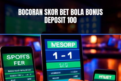Bocoran skor bet bola bonus deposit 100