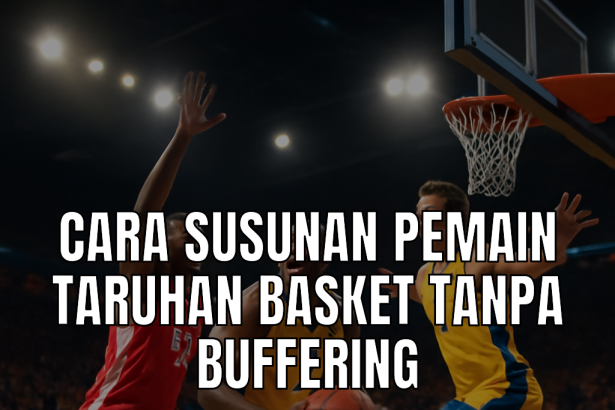 susunan pemain taruhan basket tanpa buffering